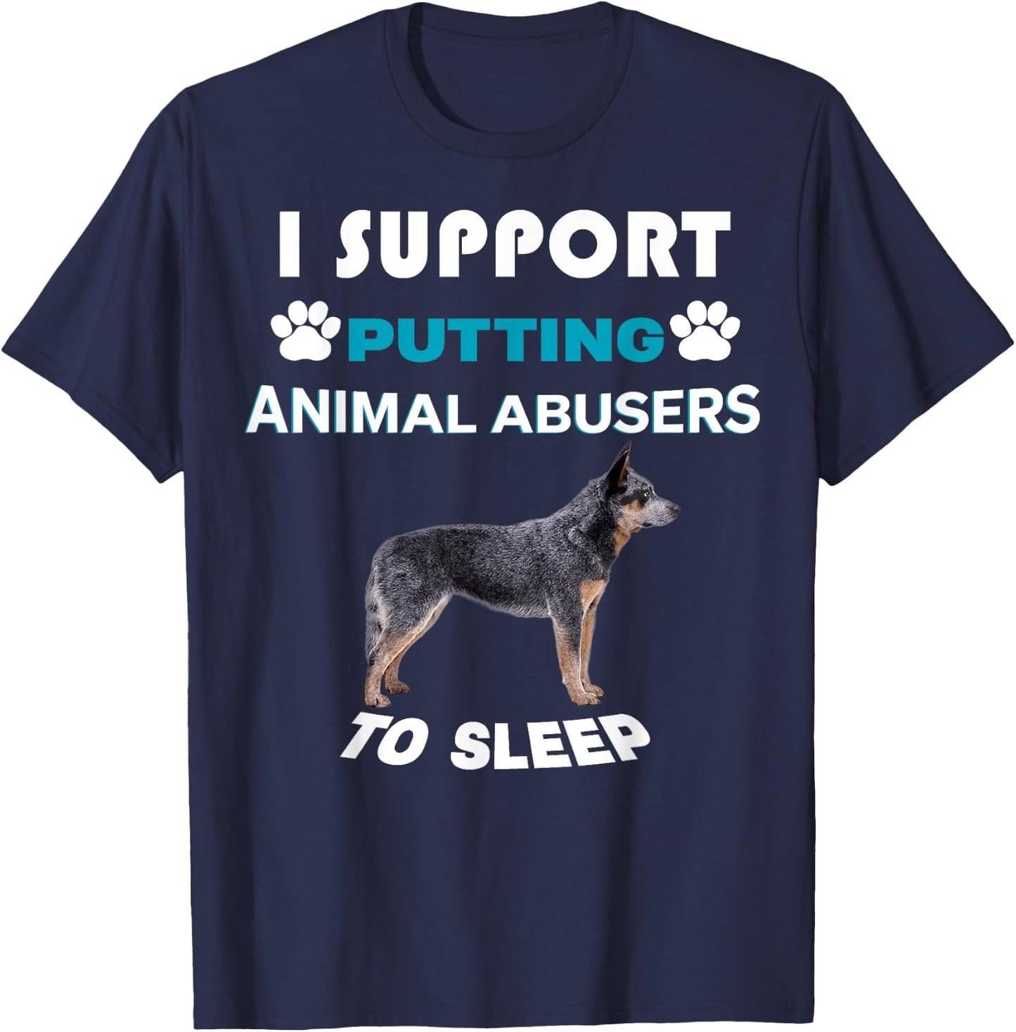 Australian Cattle Dog I support putting animal abusers T-Shirt - T-Shirt | Navy