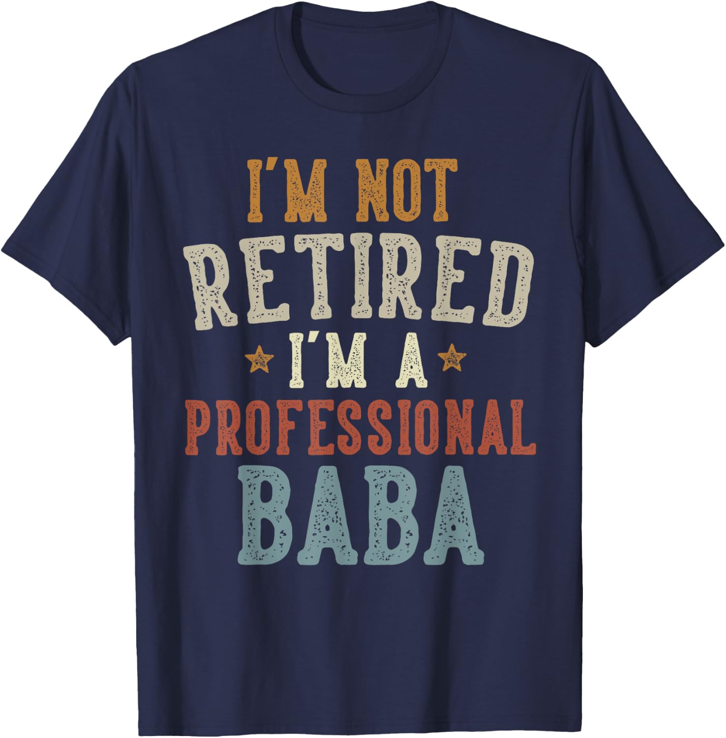 I'm Not Retired I'm A Professional Baba Father's Day T-Shirt - T-Shirt | Navy