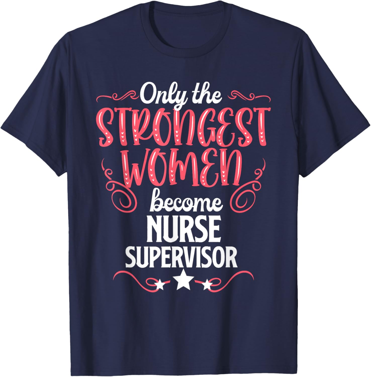 Only The Strongest Women Become Nurse Supervisor T-Shirt - T-Shirt | Navy