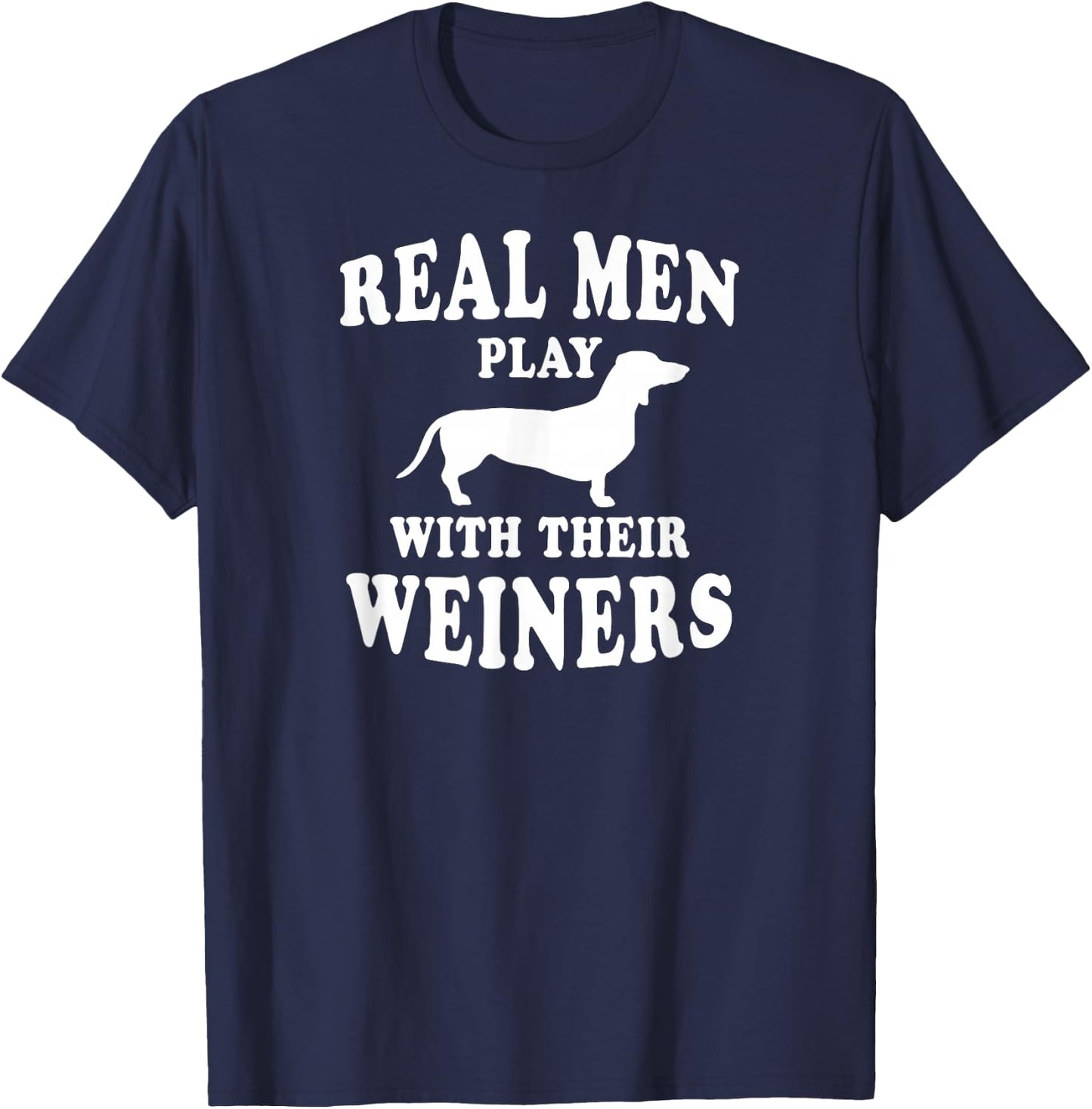 Real Men Play With Weiners Funny Dachshund T-Shirt - T-Shirt | Navy