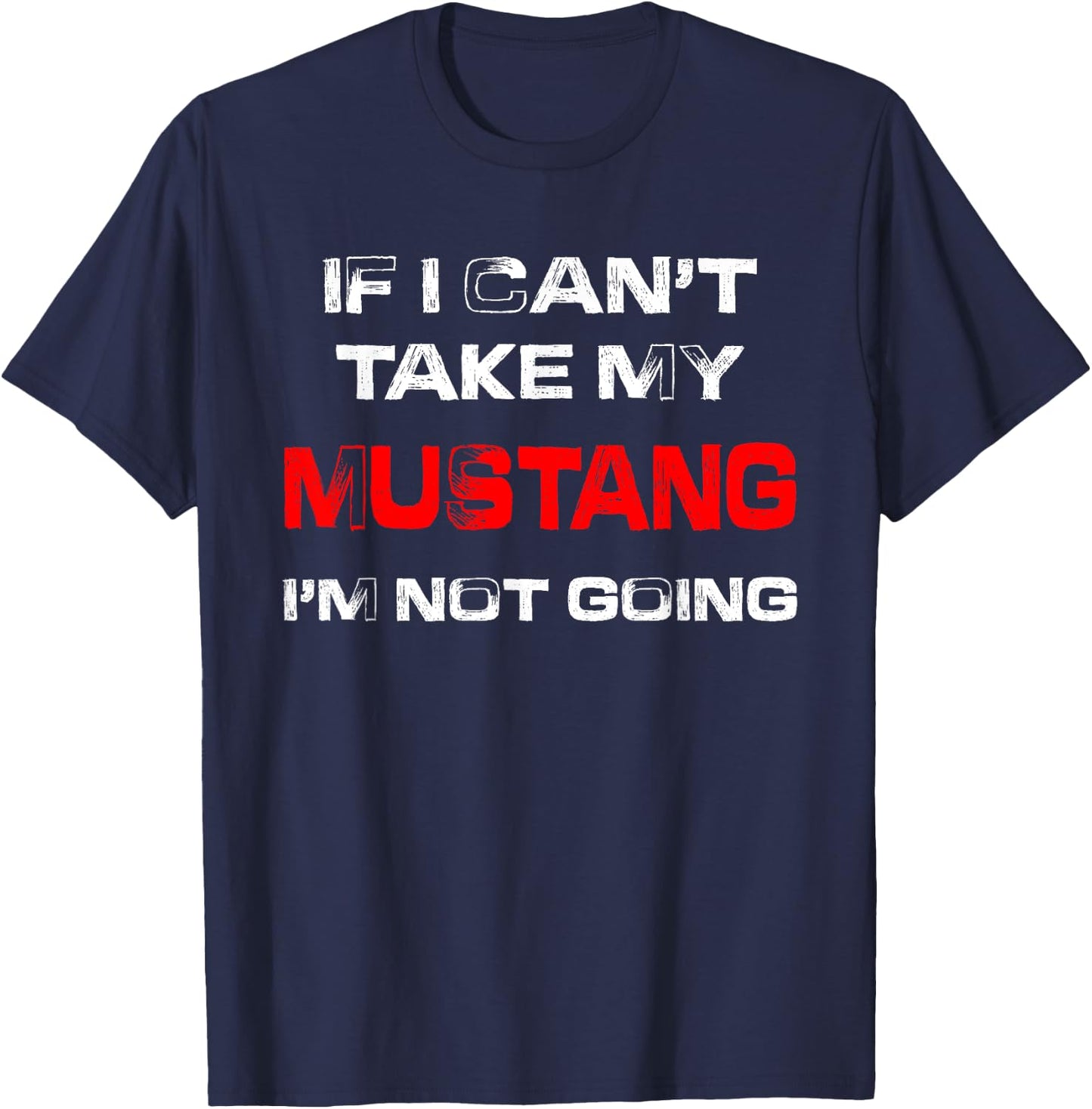 If I Can't Take My Mustang I'm Not Going T-Shirt - T-Shirt | Navy