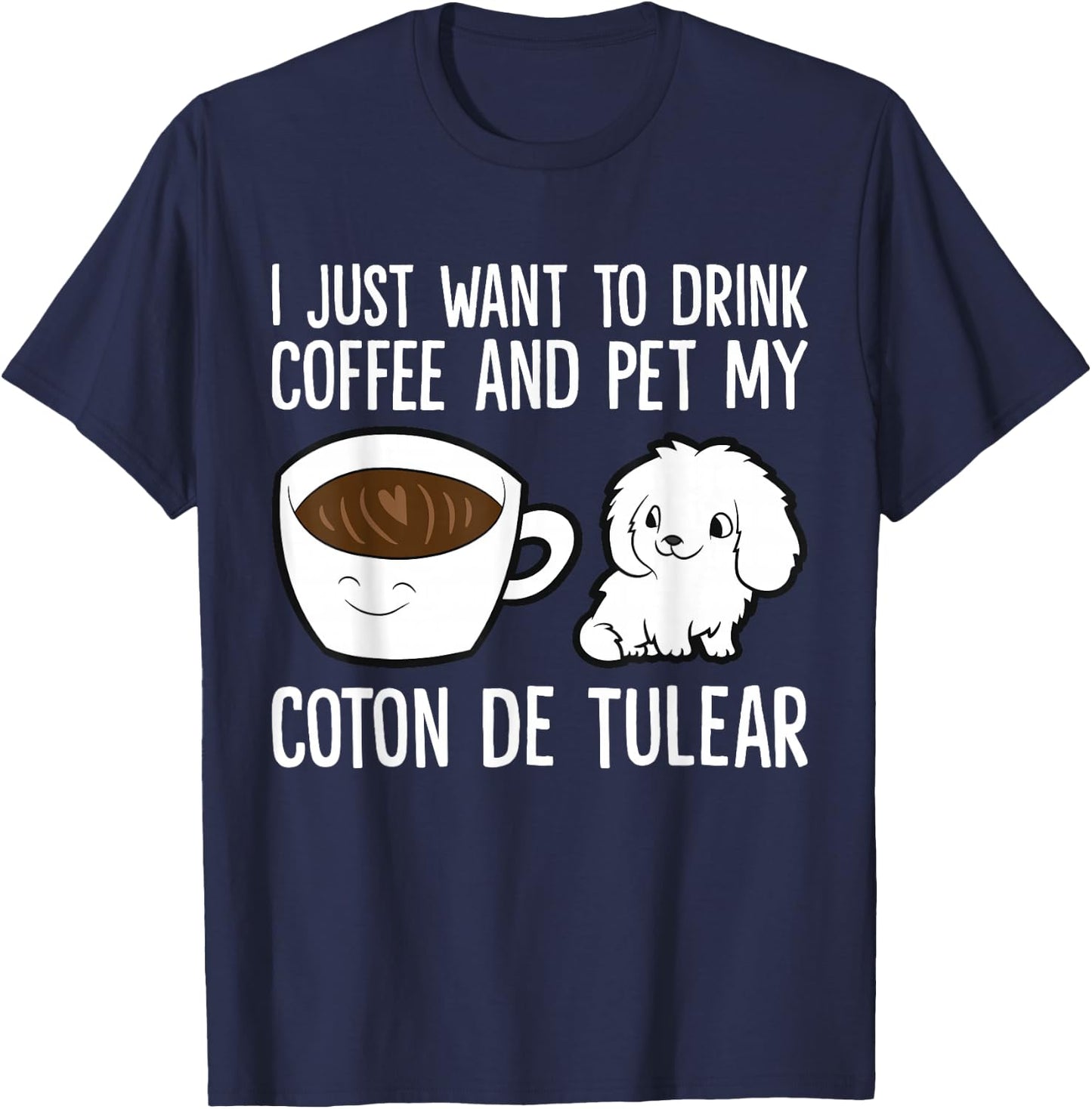 I Just Want To Drink Coffee And Pet My Coton De Tulear T-Shirt - T-Shirt | Navy
