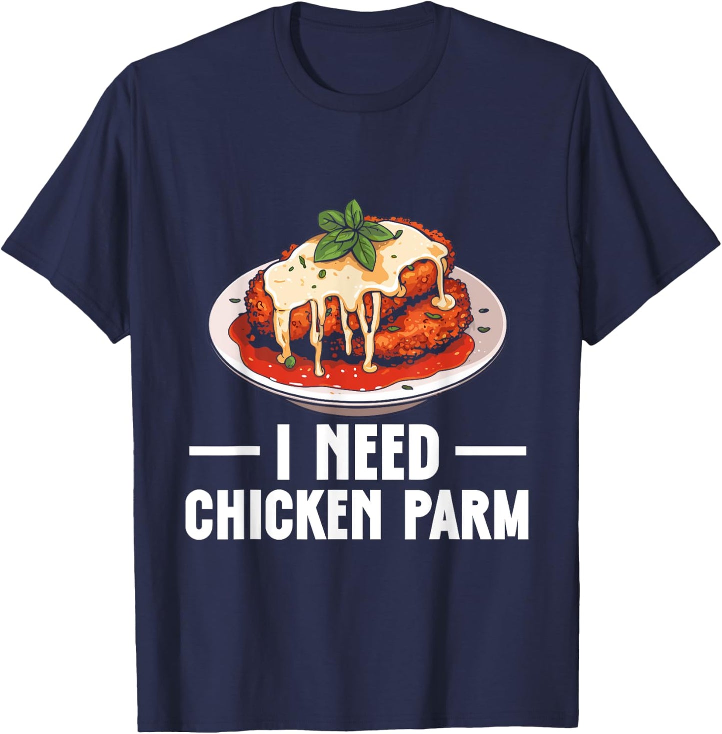 Italian Food Chicken Parm Lover I Need Chicken Parm T-Shirt - T-Shirt | Navy