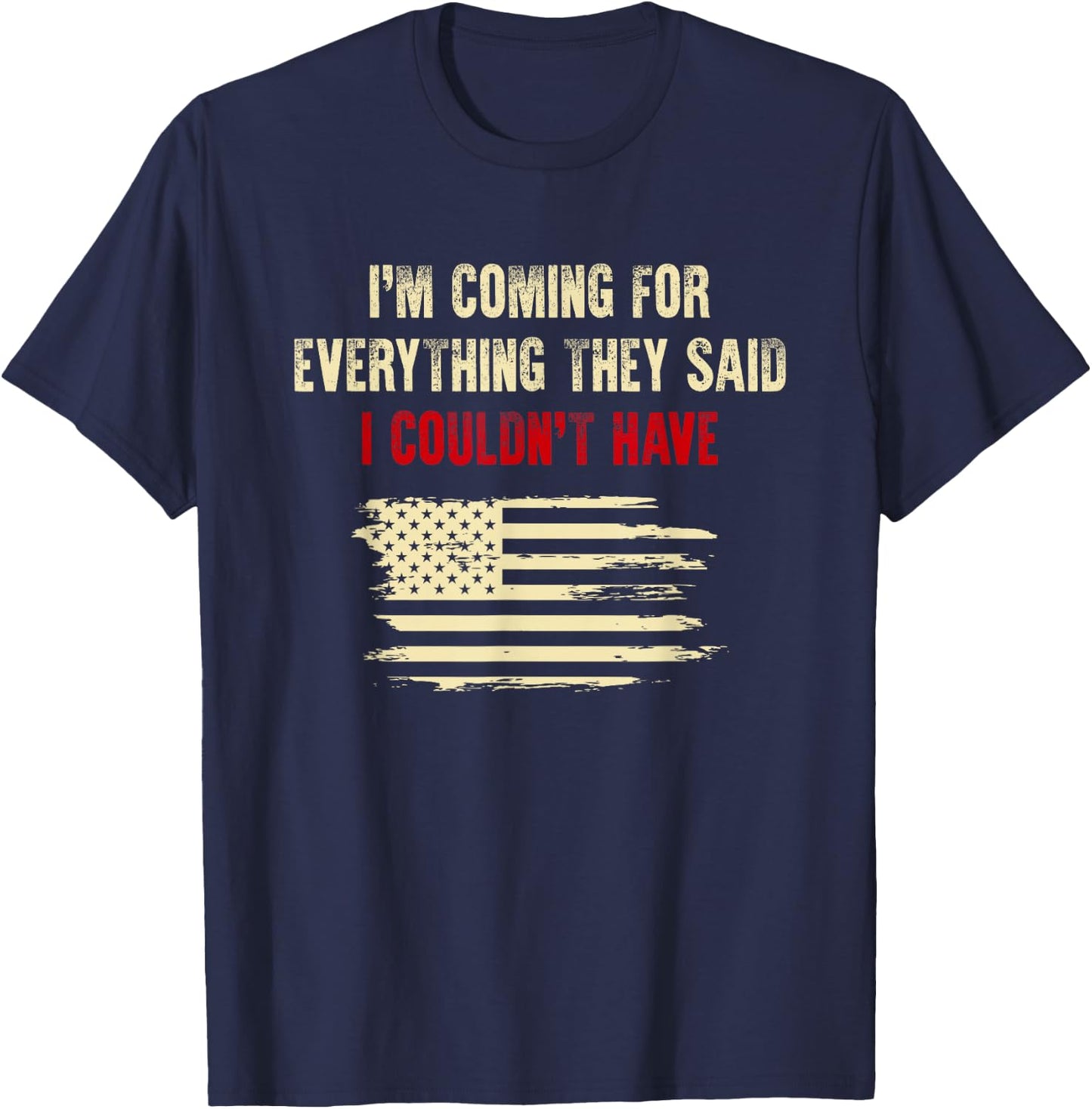I'm Coming For Everything They Said I Couldn't Have T-Shirt - T-Shirt | Navy