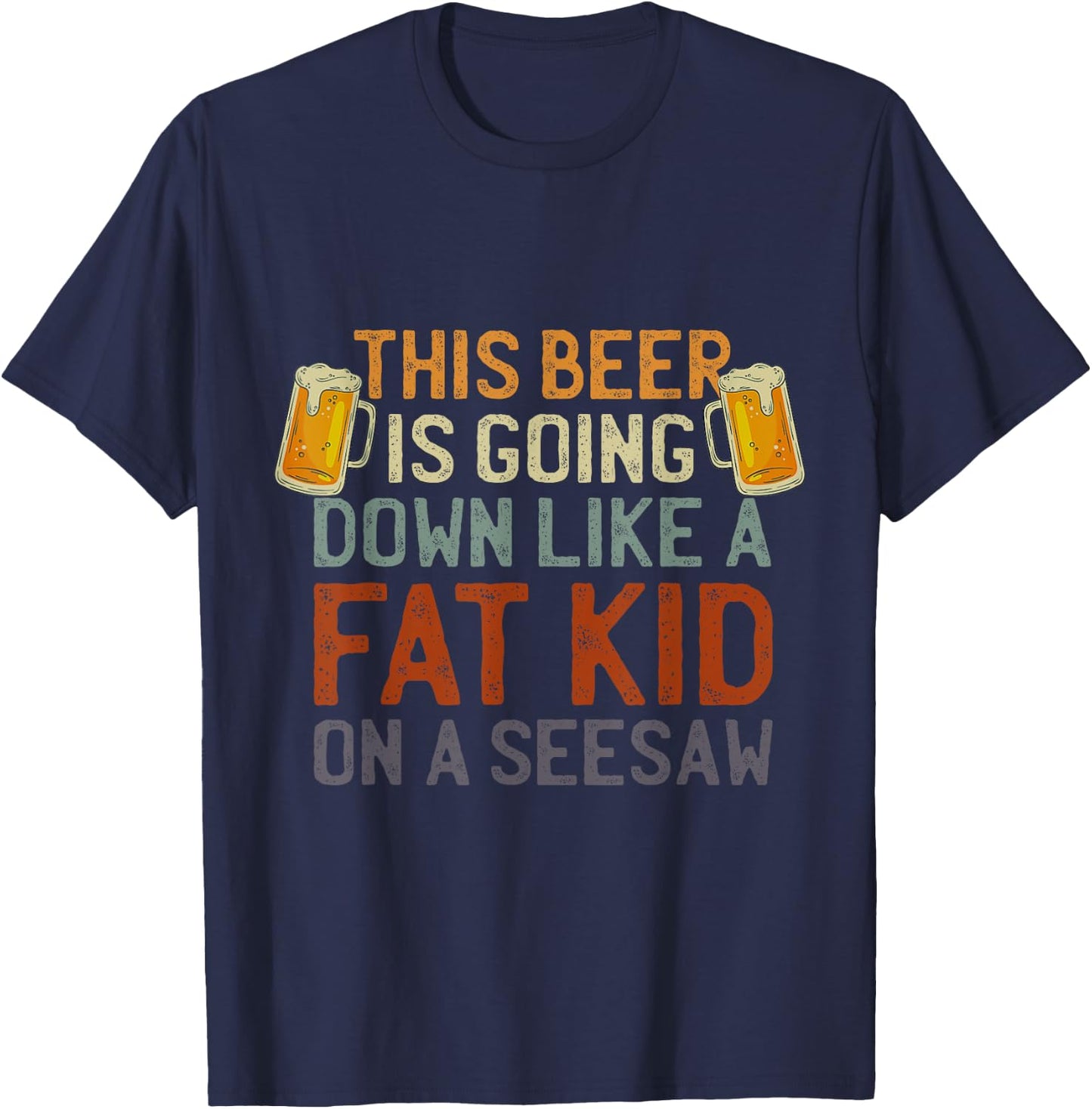 This Beer Is Going Down Like A Fat Kid On A Seesaw Drinking T-Shirt - T-Shirt | Navy