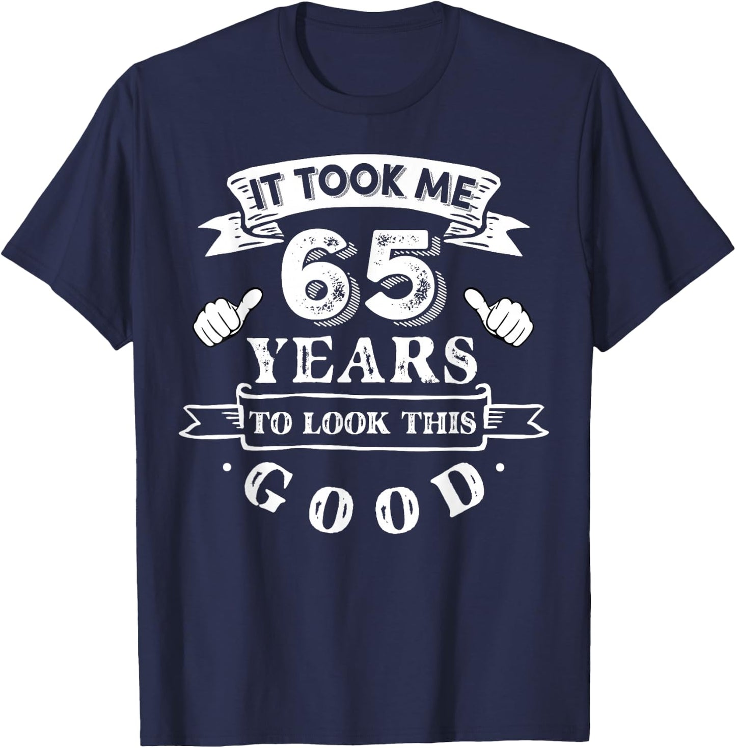 It Took Me 65 Years To Look This Good 65th Birthday T-Shirt - T-Shirt | Navy