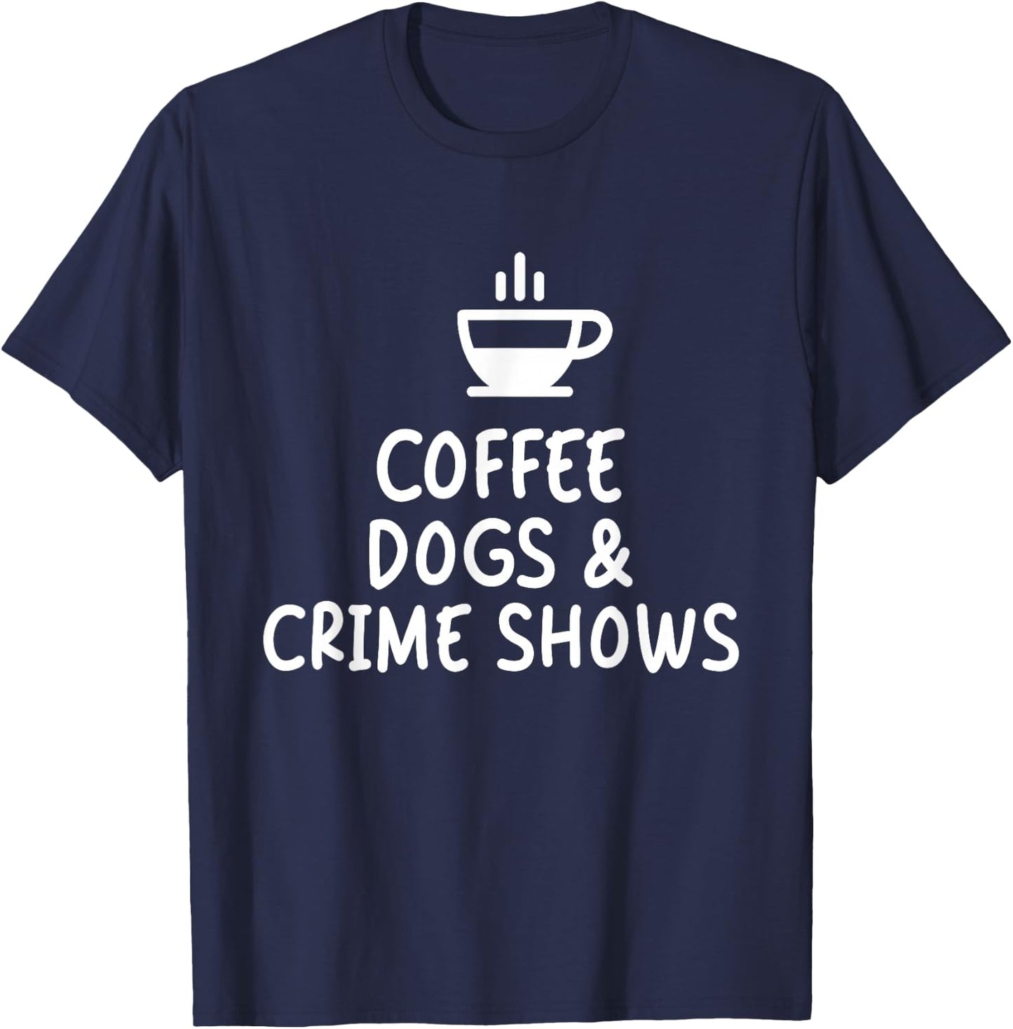 Coffee Dogs and Crime Shows T-Shirt - T-Shirt | Navy