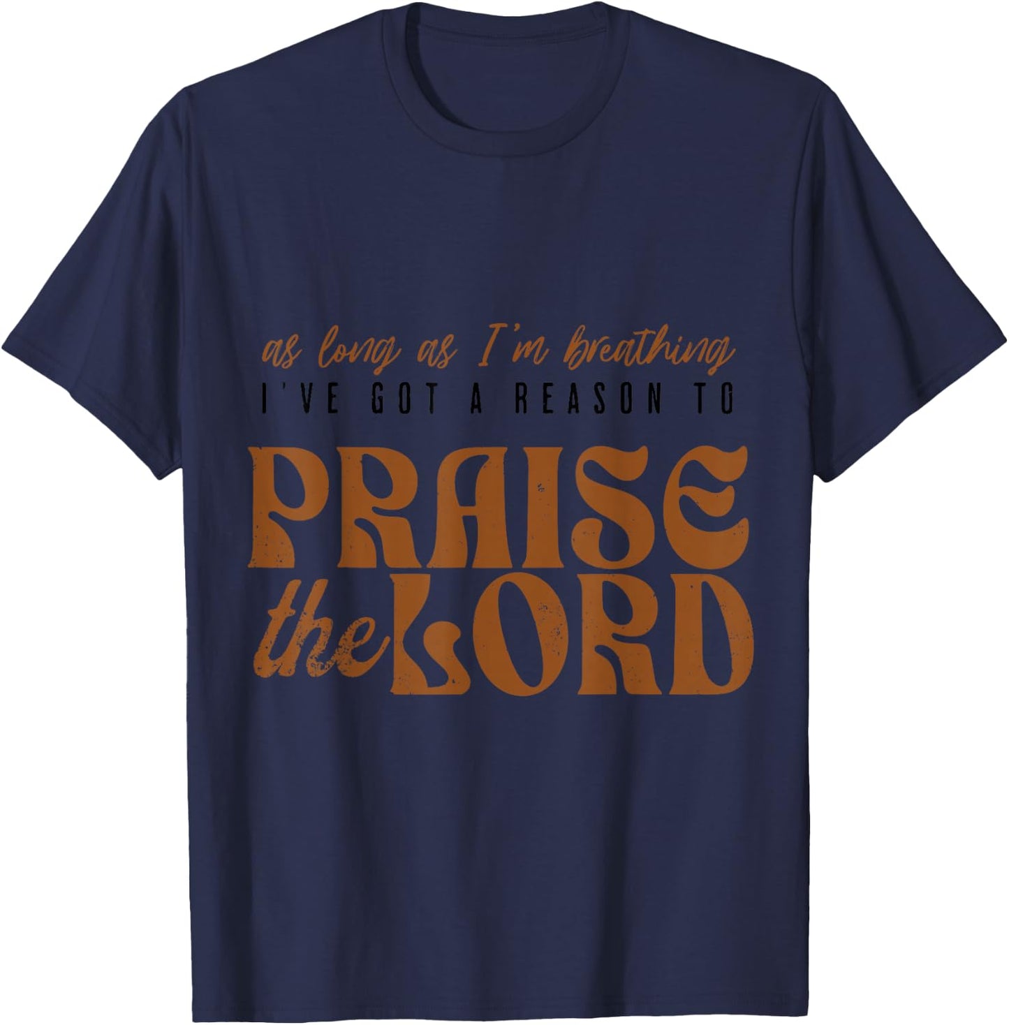 As Long As I'm Breathing Ive Got A Reason to Praise the Lord T-Shirt - T-Shirt | Navy
