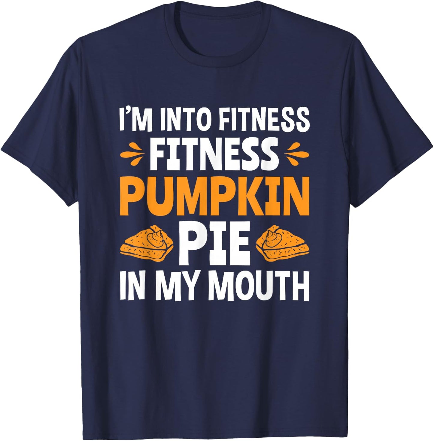 Fitness Pumpkin Pie In My Mouth Funny Thanksgiving T-Shirt - T-Shirt | Navy