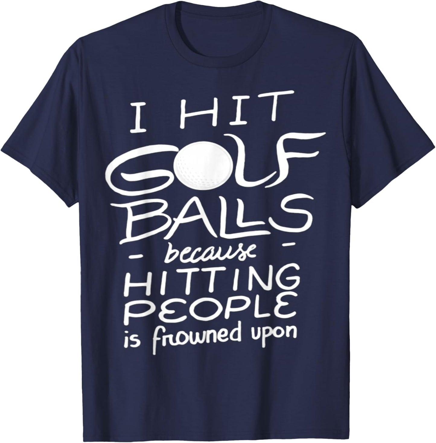 I Hit Golf Balls Because Hitting People Is Frowned Upon T-Shirt - T-Shirt | Navy