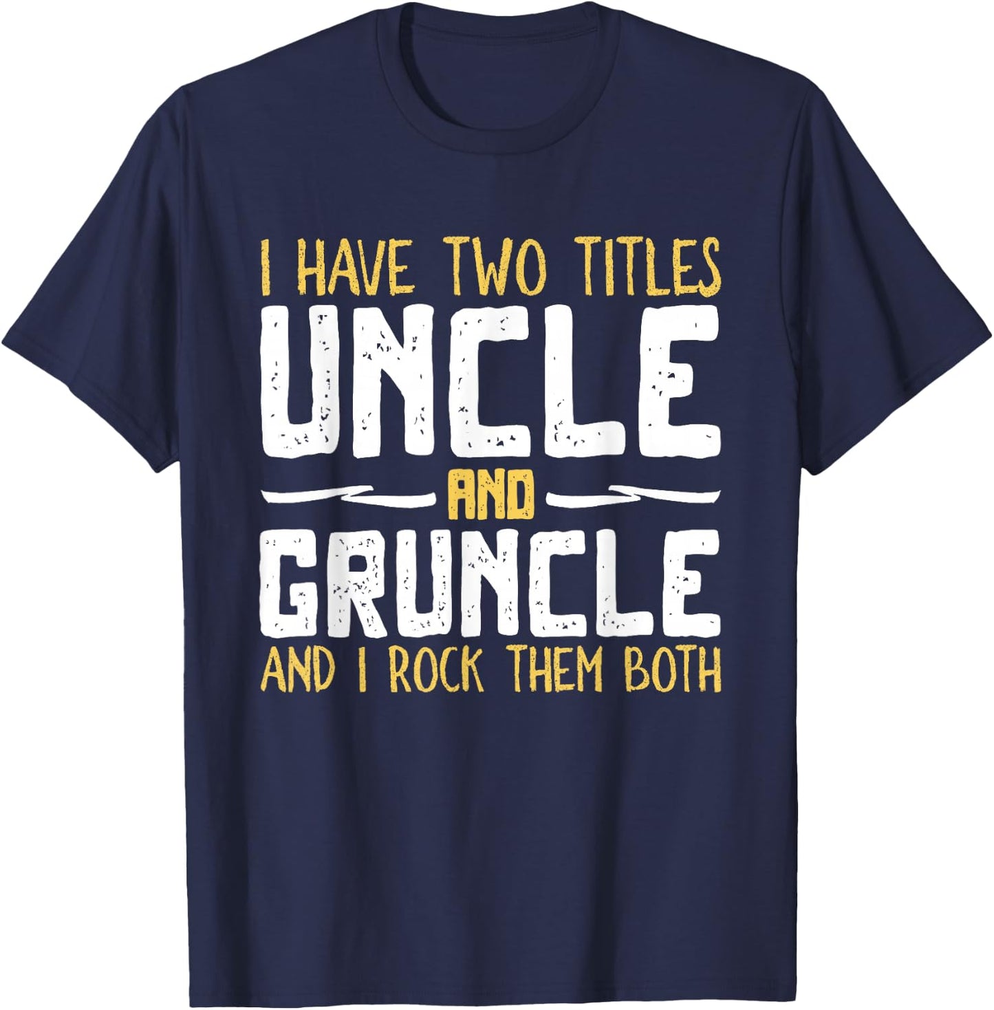 I Have Two 2 Titles Uncle And Gruncle And I Rock Them Both T-Shirt - T-Shirt | Navy
