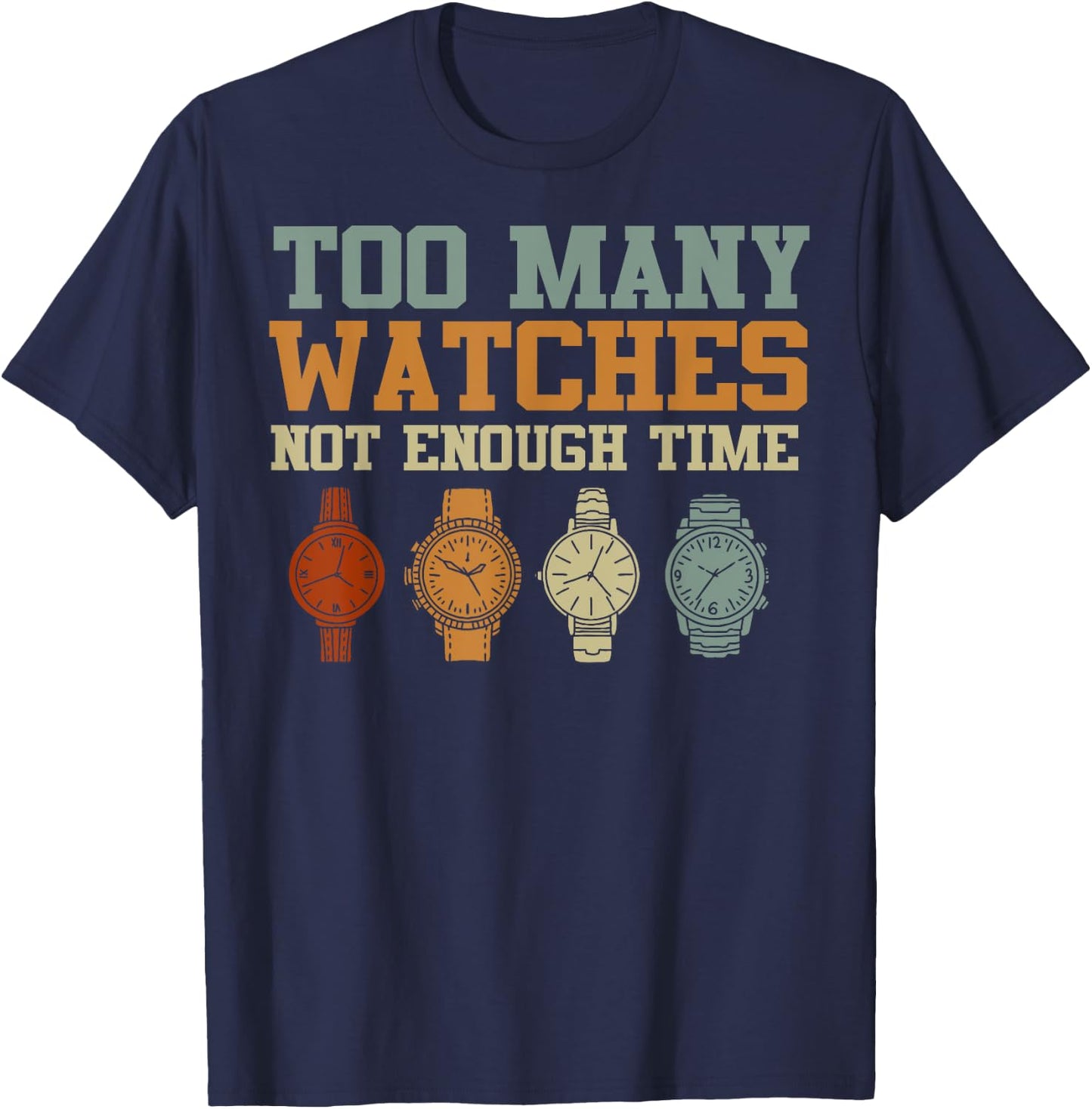 Too Many Watches Not Enough Time Men Women Watchmaker T-Shirt - T-Shirt | Navy