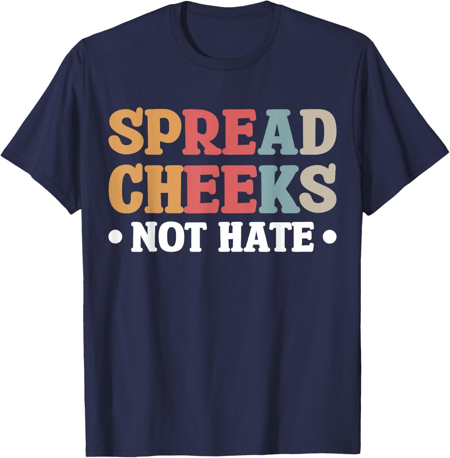 Spread Cheeks Not Hate T-Shirt - T-Shirt | Navy