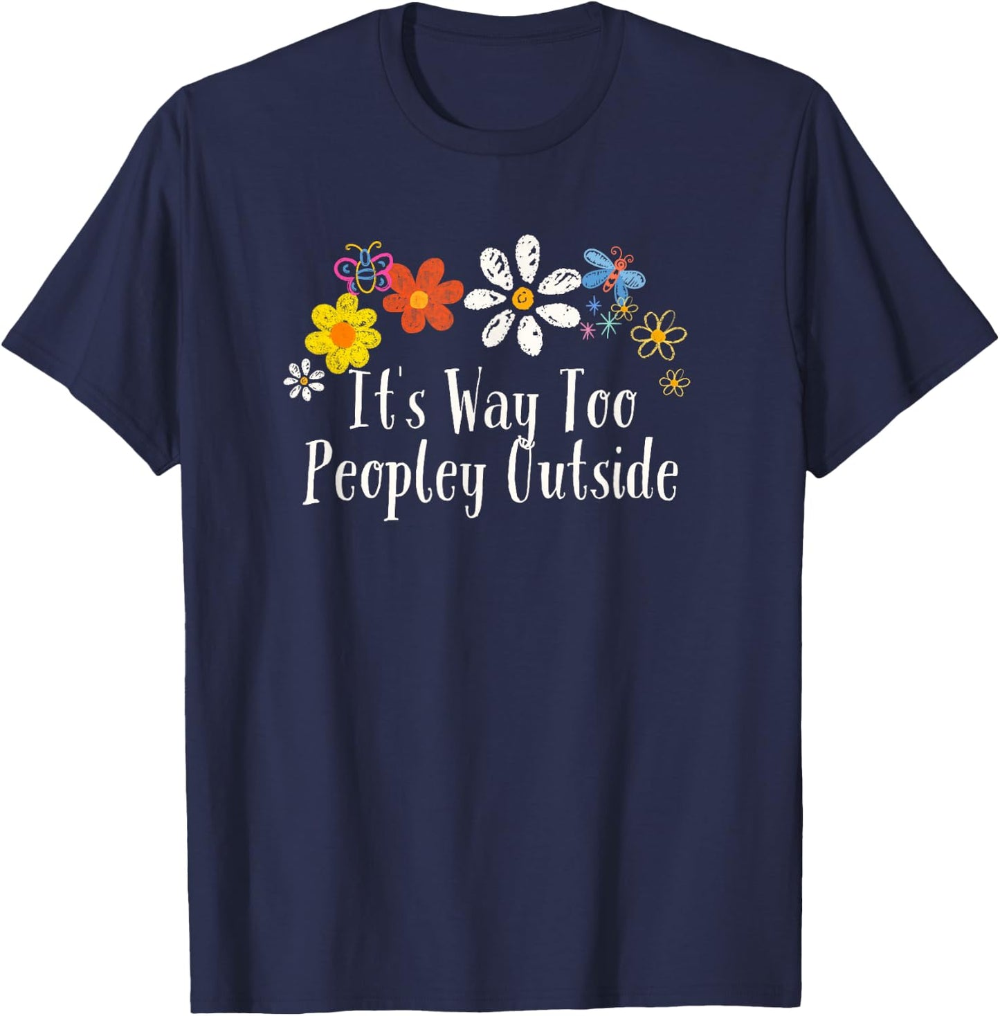 Funny Flowers Graphic It's Way Too Peopley Outside Saying T-Shirt - T-Shirt | Navy