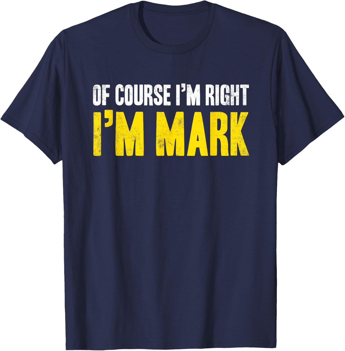 Funny Mark Of Course I'm Right I'm Mark Gifts Birthday T-Shirt - T-Shirt | Navy