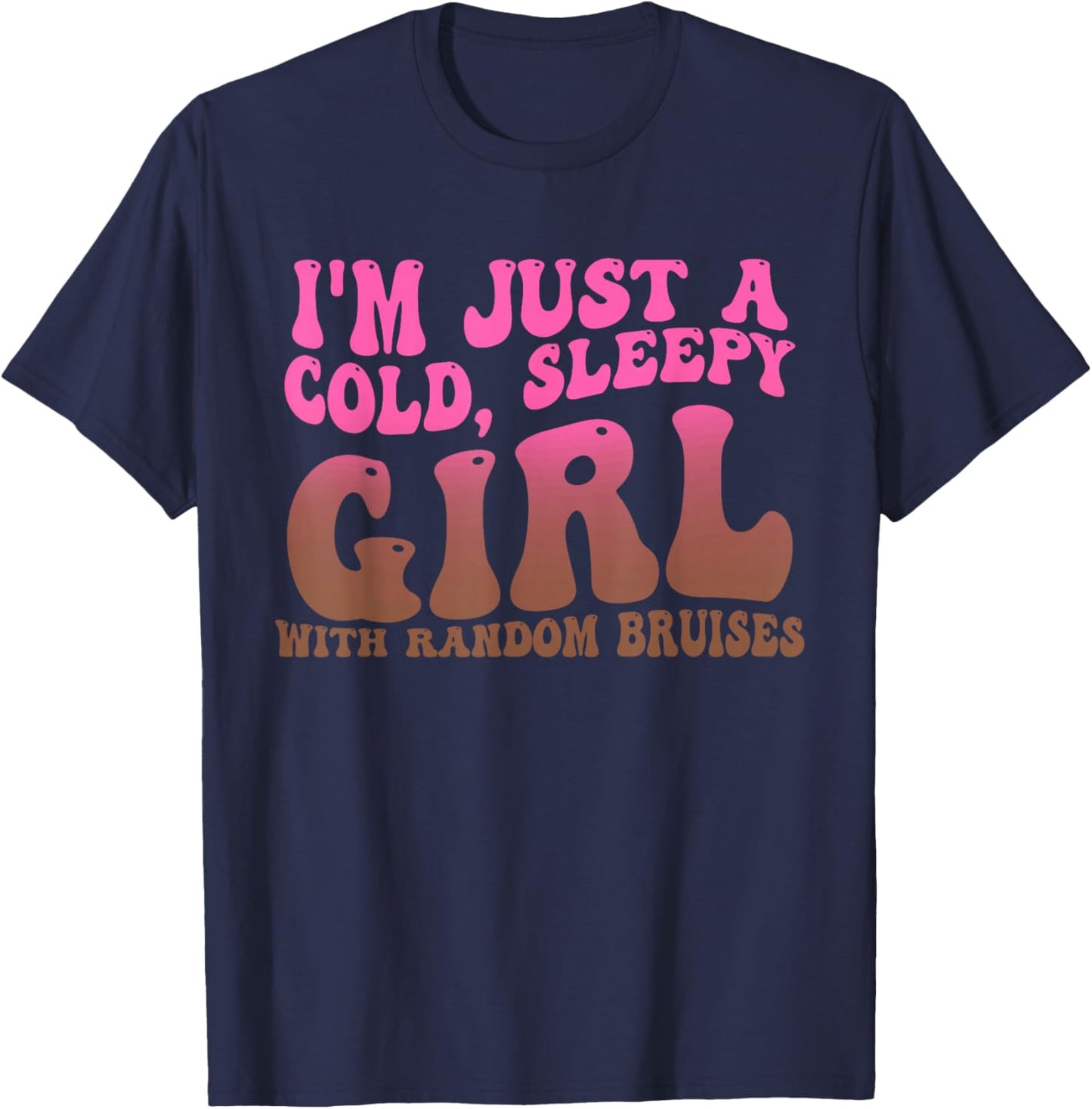 I'm Just A Cold, Sleepy Girl With Random Bruises Design T-Shirt - T-Shirt | Navy