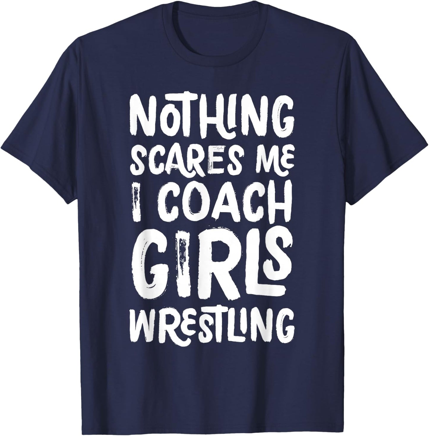 Nothing Scares Me I Coach Girls Wrestling Funny Sports T-Shirt - T-Shirt | Navy