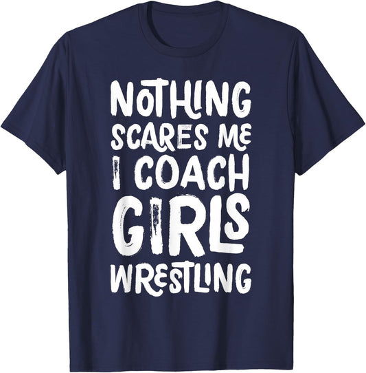 Nothing Scares Me I Coach Girls Wrestling Funny Sports T-Shirt - T-Shirt | Navy