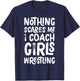 Nothing Scares Me I Coach Girls Wrestling Funny Sports T-Shirt - T-Shirt | Navy
