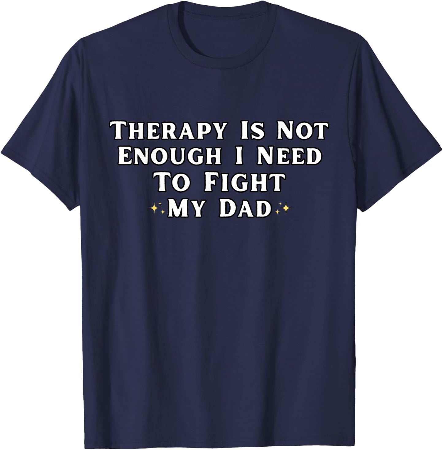 Therapy is Not Enough I Need To Fight My Dad Funny T-Shirt - T-Shirt | Navy