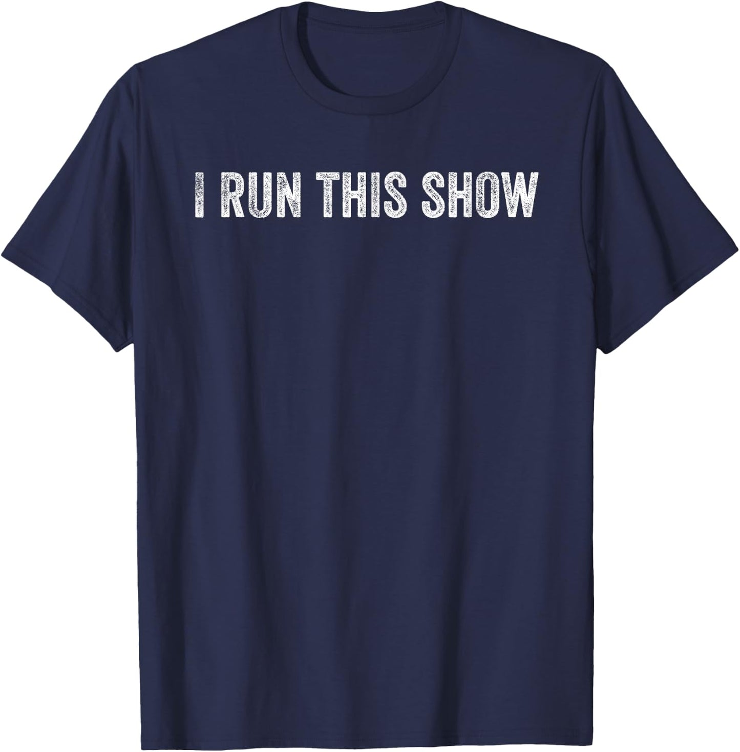 I Run This Show T-Shirt - T-Shirt | Navy