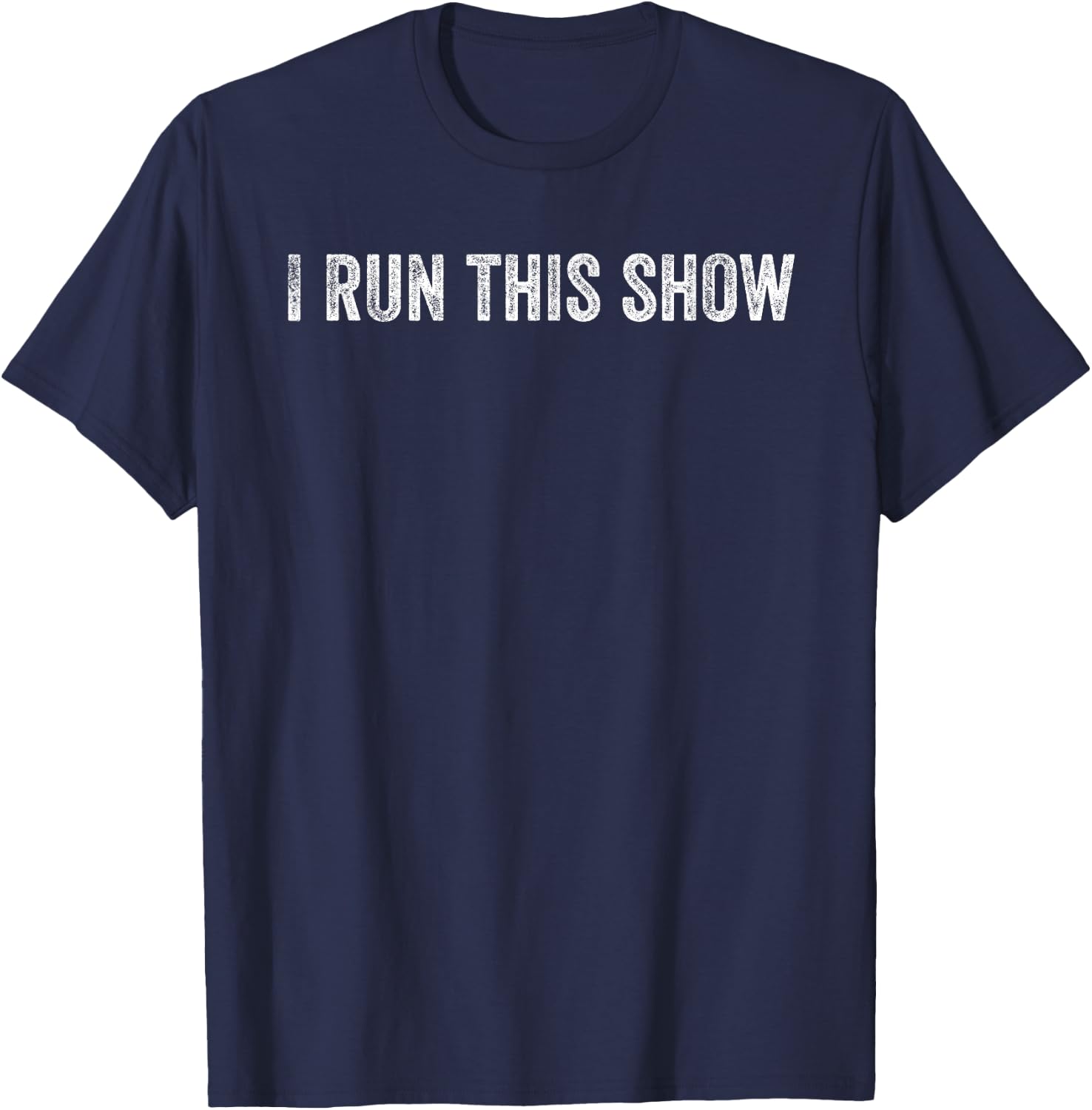 I Run This Show T-Shirt - T-Shirt | Navy