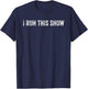 I Run This Show T-Shirt - T-Shirt | Navy