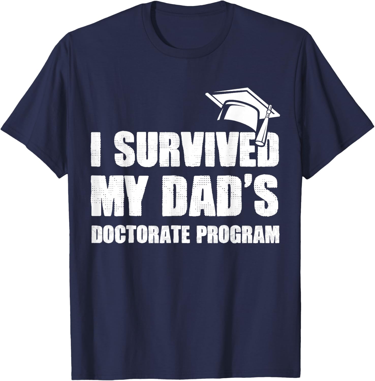 I Survived My Dad's Doctorate Program Funny PhD Degree T-Shirt - T-Shirt | Navy