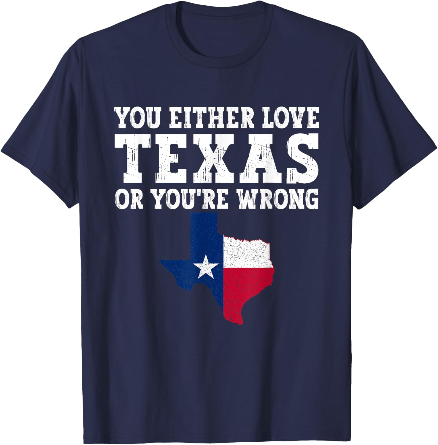 You Either Love Texas Or You're Wrong Texas T-Shirt - T-Shirt | Navy