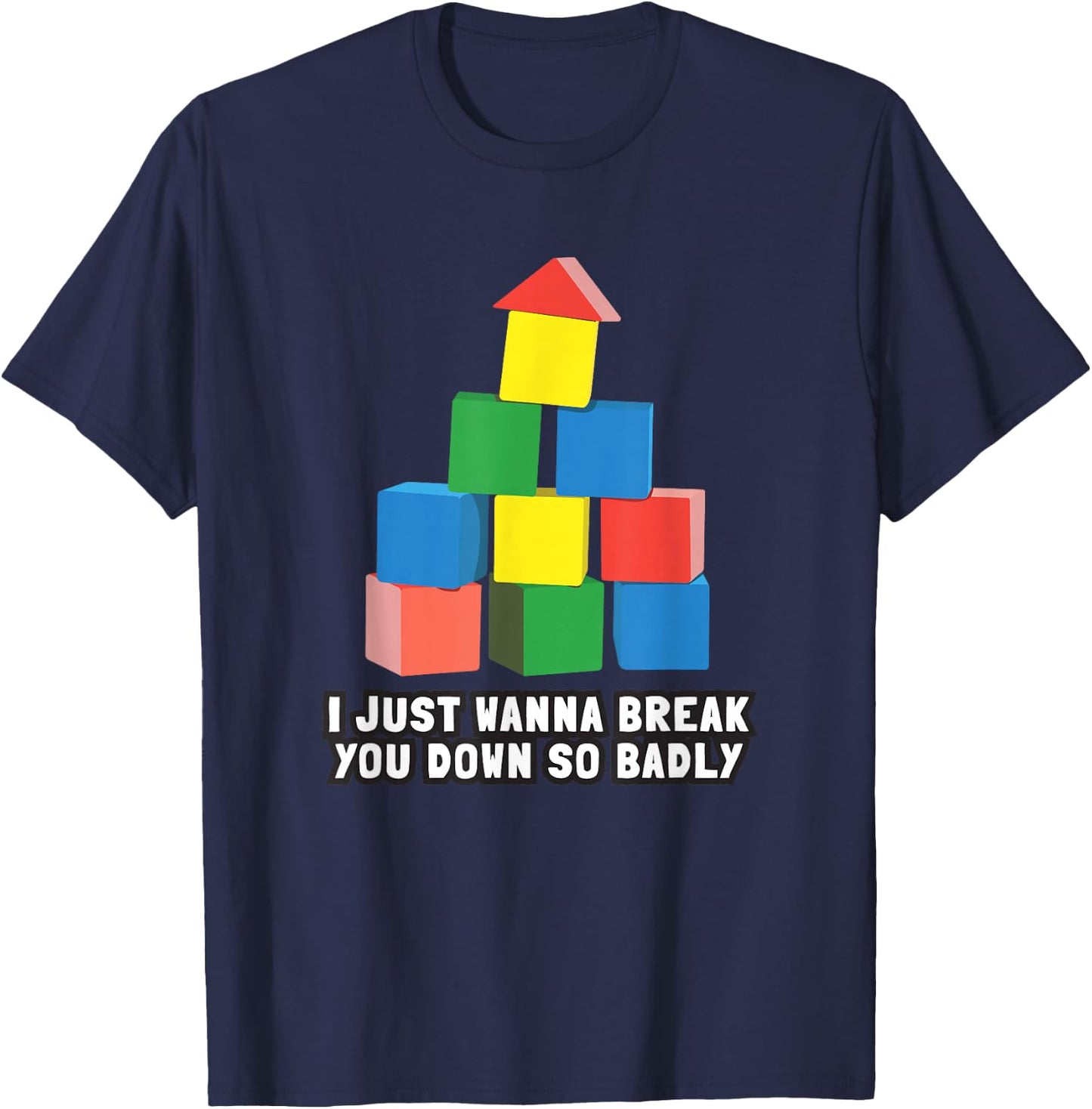 I Just Wanna Break You Down So Badly T-Shirt - T-Shirt | Navy