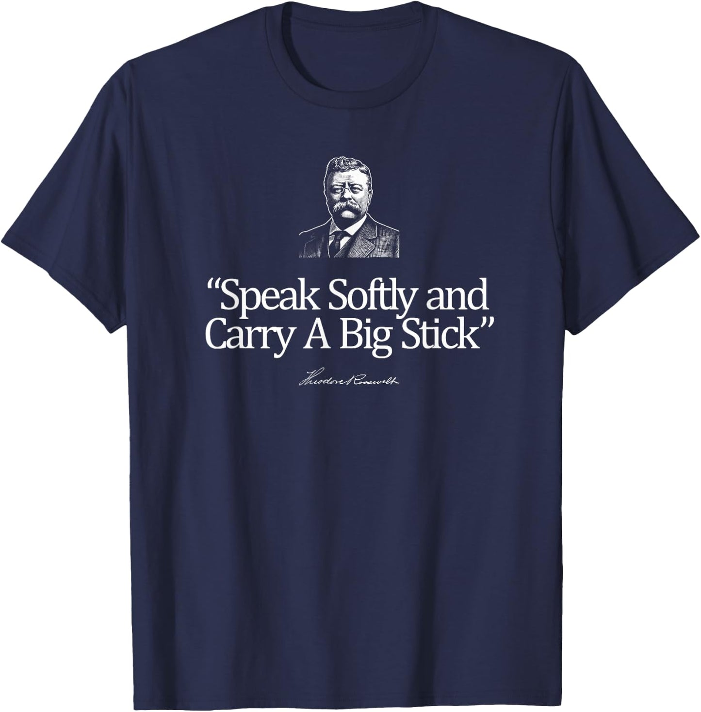 Speak Softly and Carry A Big Stick Theodore Roosevelt Quote T-Shirt - T-Shirt | Navy