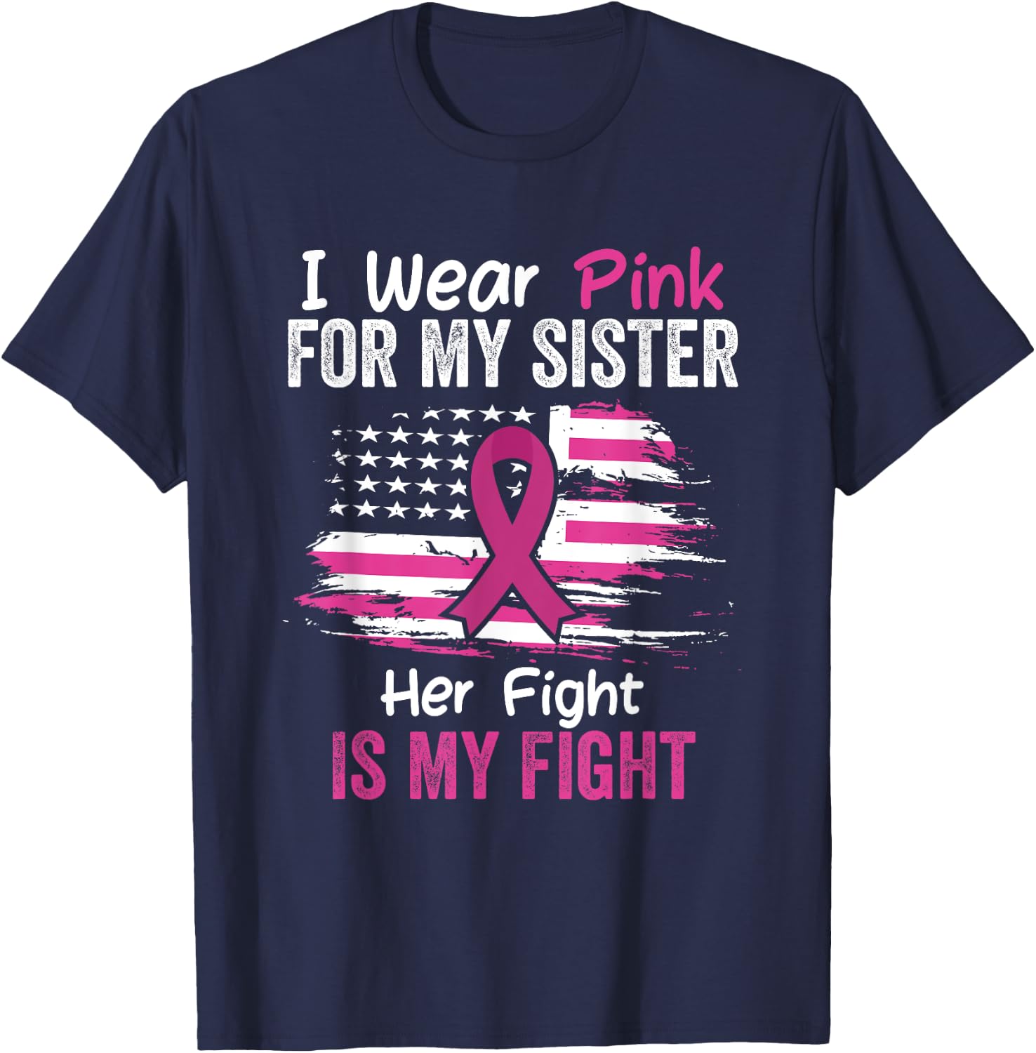 Her Fight Is My Fight I Wear Pink Sister Breast Cancer Flag T-Shirt - T-Shirt | Navy