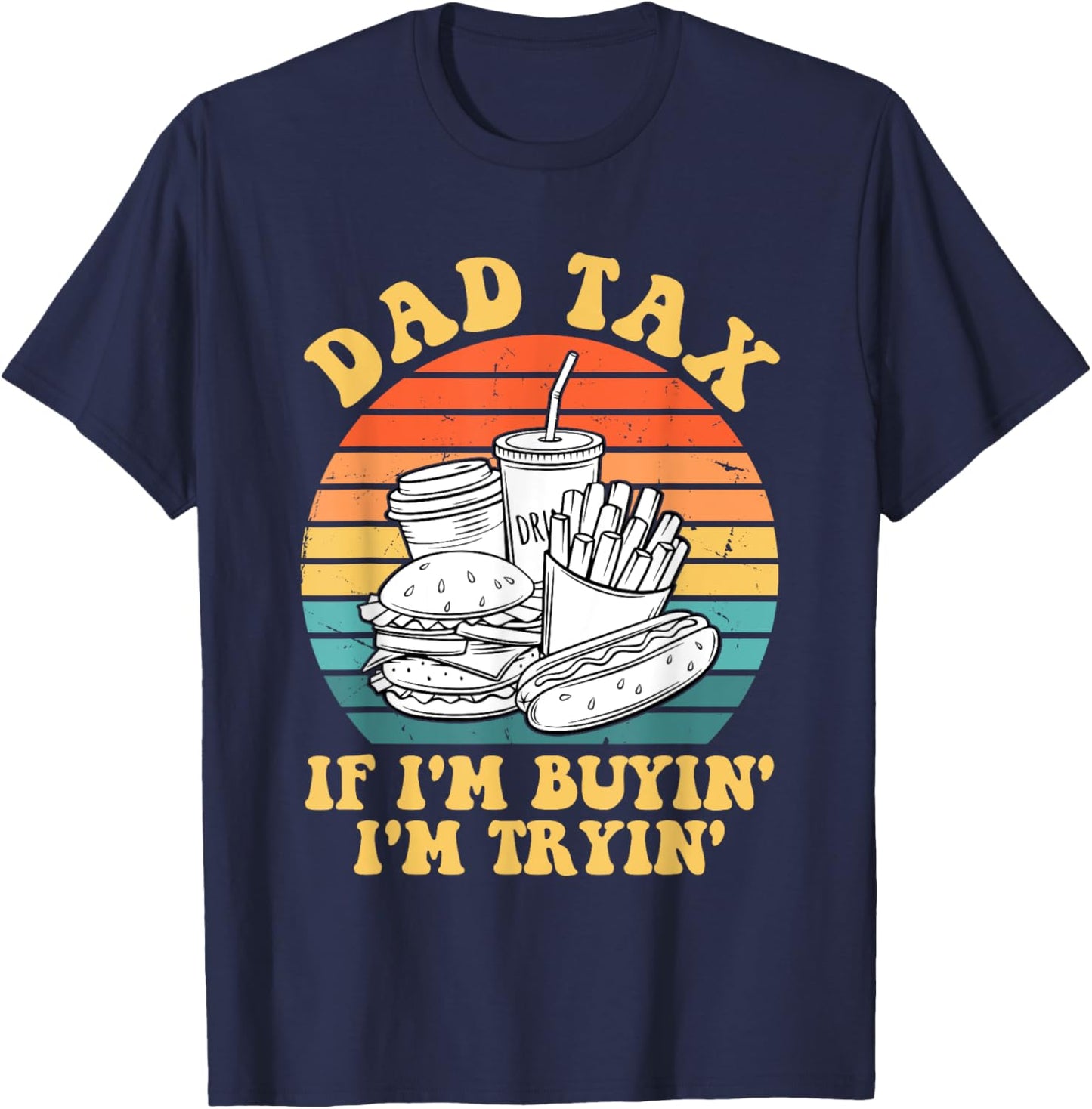 Dad Tax If I'm Buyin' I'm Tryin' T-Shirt - T-Shirt | Navy