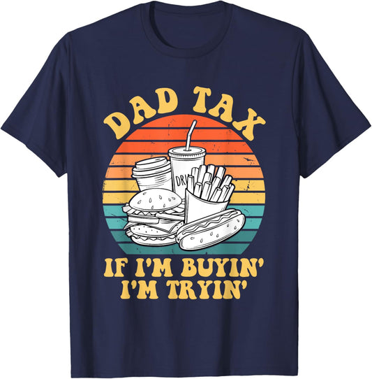 Dad Tax If I'm Buyin' I'm Tryin' T-Shirt - T-Shirt | Navy