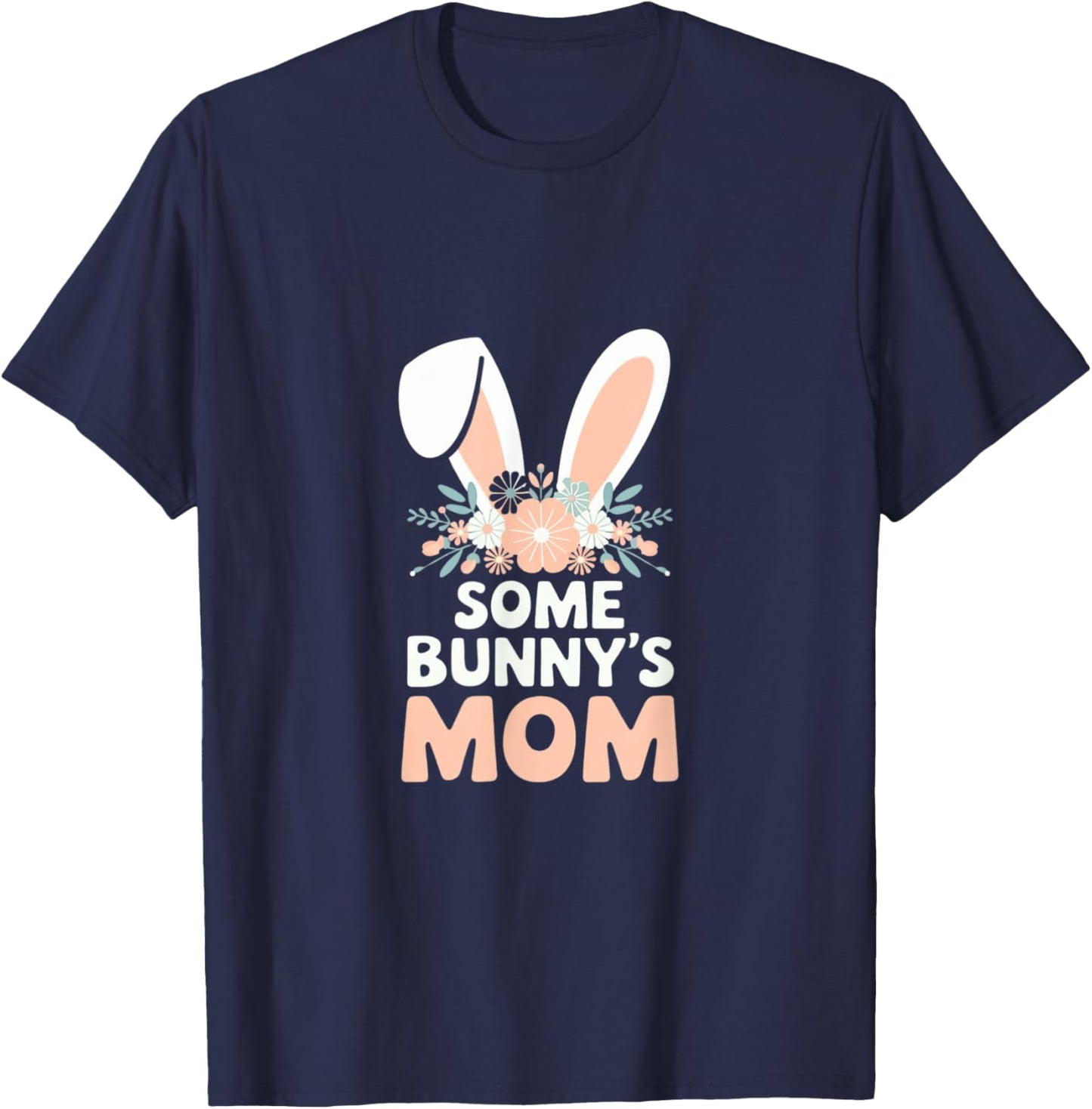 Some Bunny's Mom, Funny Cute Rabbit Family Birthday T-Shirt - T-Shirt | Navy