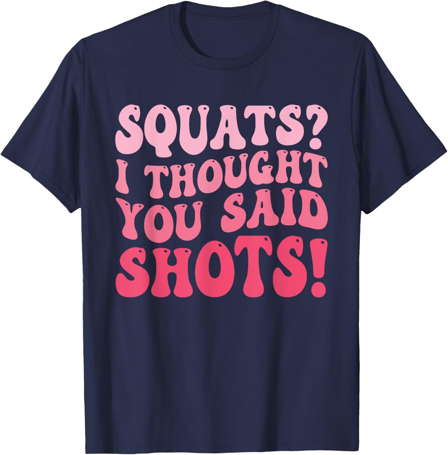 Squats I Thought You Said Shots Funny Workout Gym T-Shirt - T-Shirt | Navy