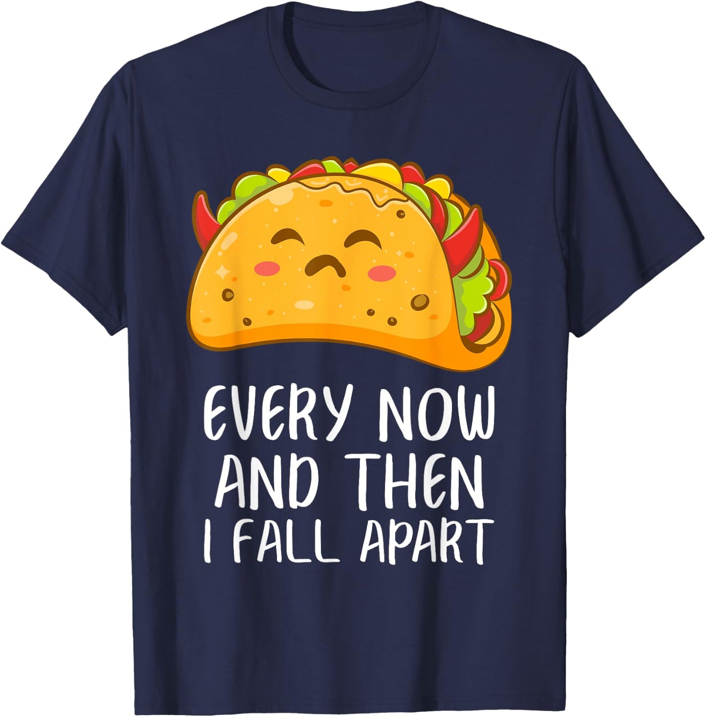 Every Now And Then I Fall Apart Funny Taco T-Shirt - T-Shirt | Navy