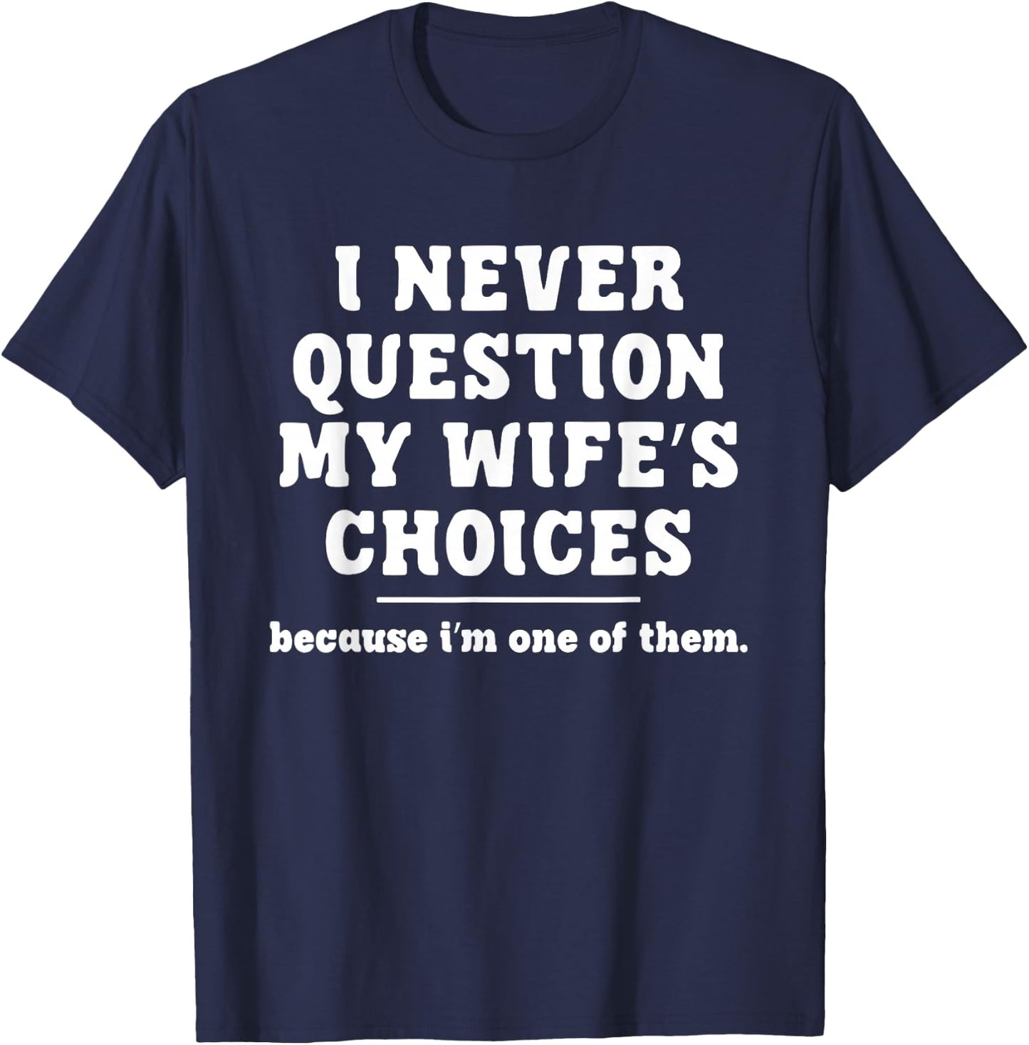 I Never Question My Wife's Choices Because I'm One Of Them T-Shirt - T-Shirt | Navy