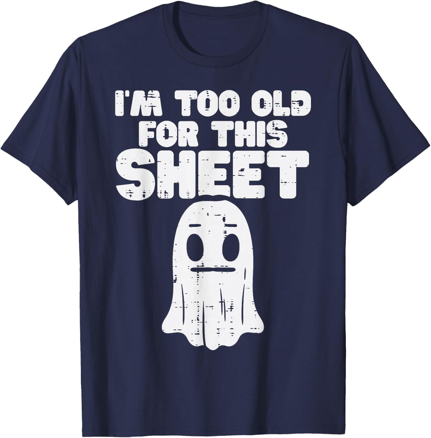 Halloween Im Too Old for This Sheet Ghost Costume Men Women T-Shirt - T-Shirt | Navy