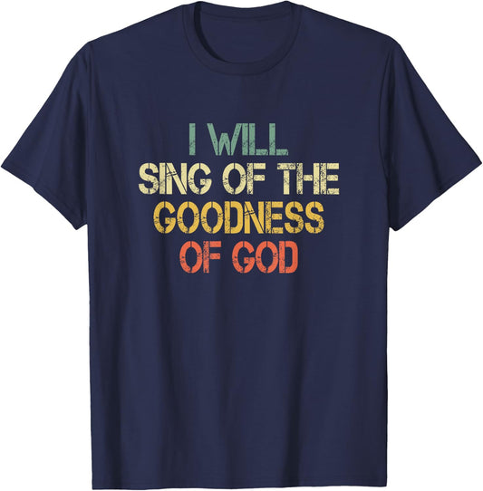 Fun Christian I Will Sing The Goodness of God Jesus Worship T-Shirt - T-Shirt | Navy