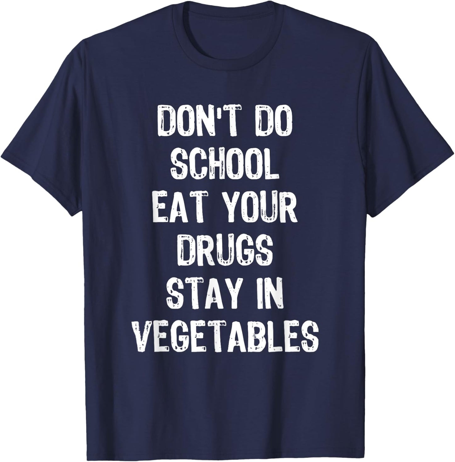 Don't Do School Eat Your Drugs Stay In Vegetables T-Shirt - T-Shirt | Navy