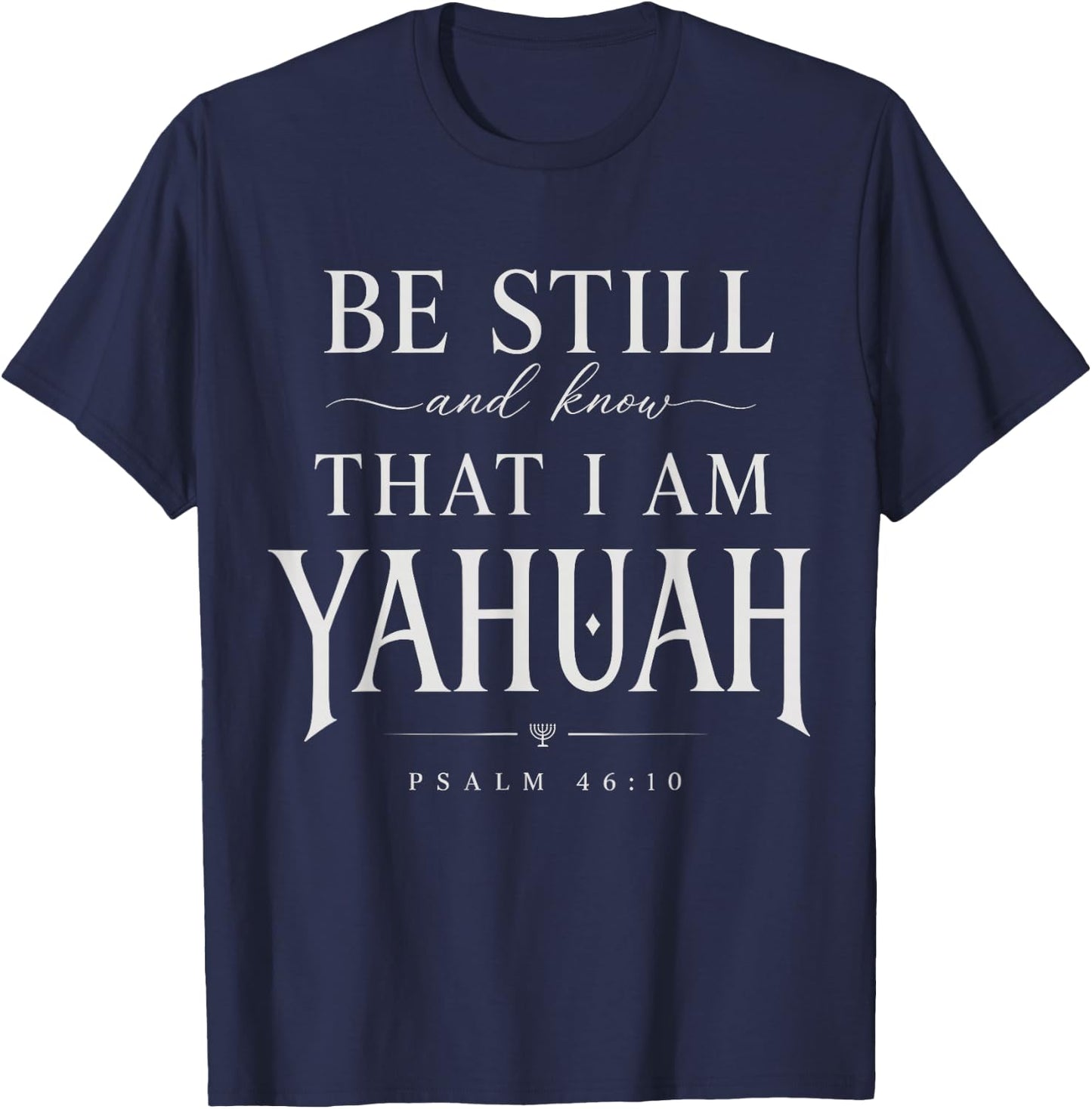 Be Still and Know that I'm Yahuah Psalm 46 10 Faith Quote T-Shirt - T-Shirt | Navy