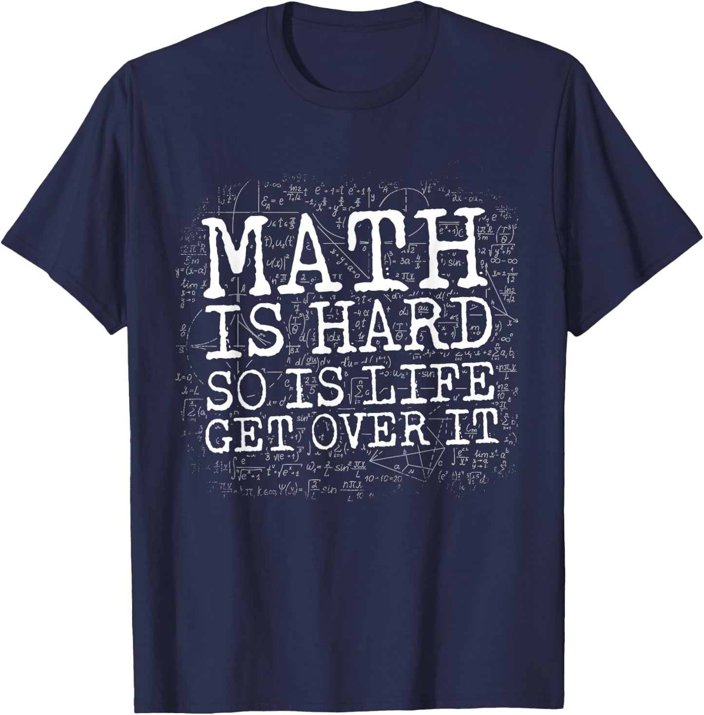 Math Is Hard So Is Life Get Over It T-Shirt - T-Shirt | Navy