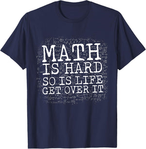Math Is Hard So Is Life Get Over It T-Shirt - T-Shirt | Navy