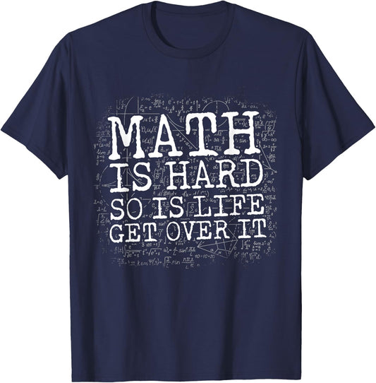 Math Is Hard So Is Life Get Over It T-Shirt - T-Shirt | Navy