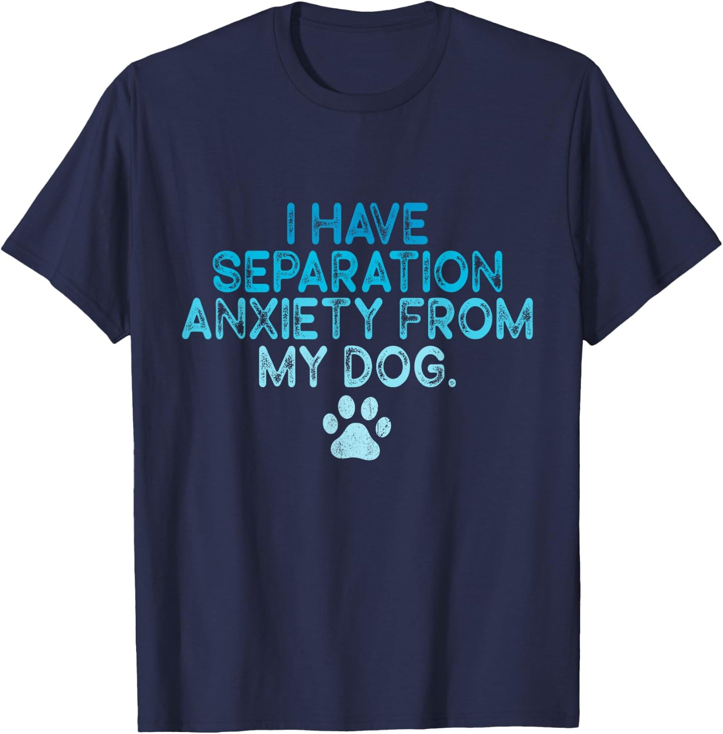 I Have Separation Anxiety From My Dogs Funny Dog Lovers Men Women T-Shirt - T-Shirt | Navy