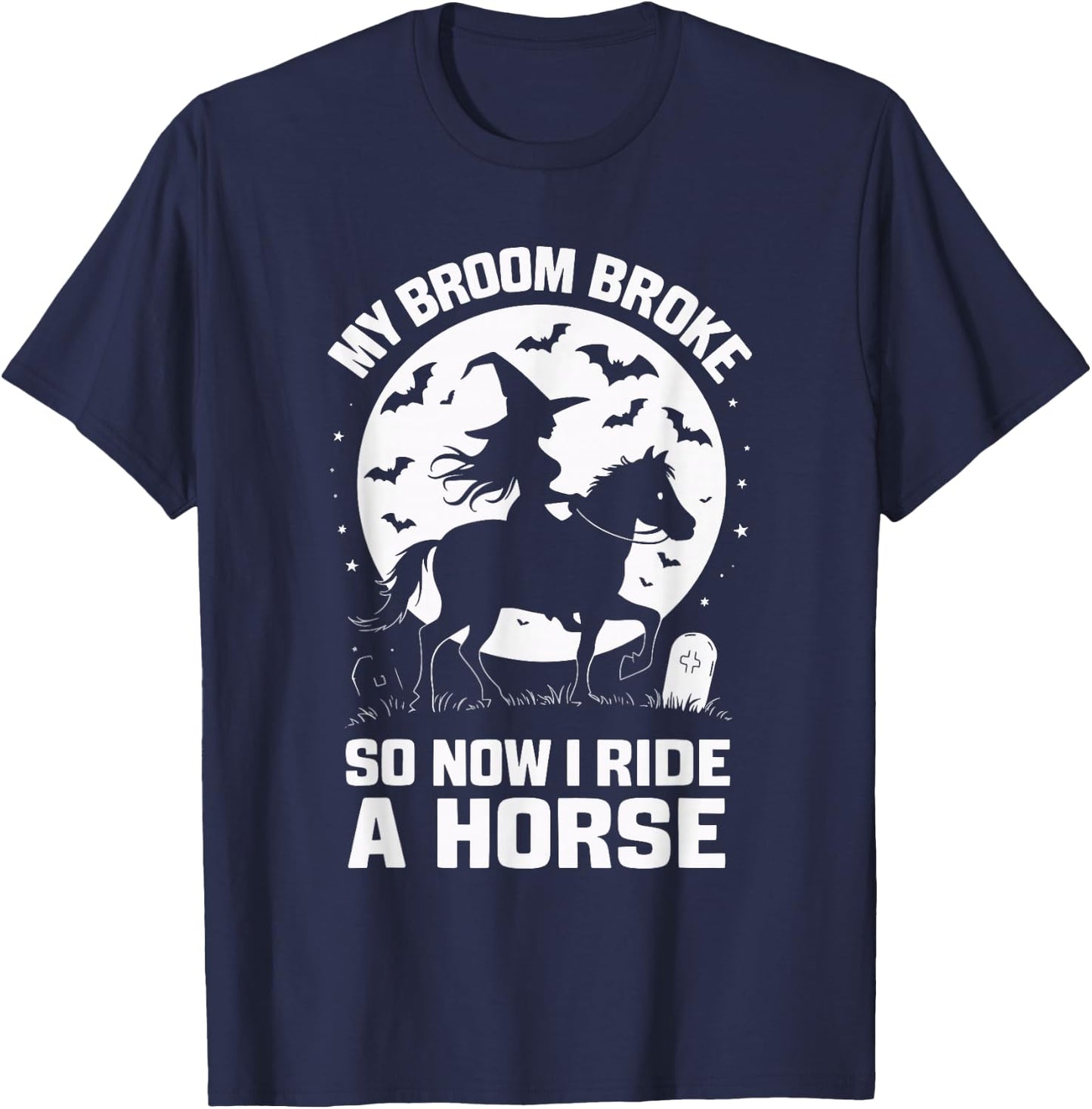 My Broom Broke So Now I Ride A Horse T-Shirt - T-Shirt | Navy