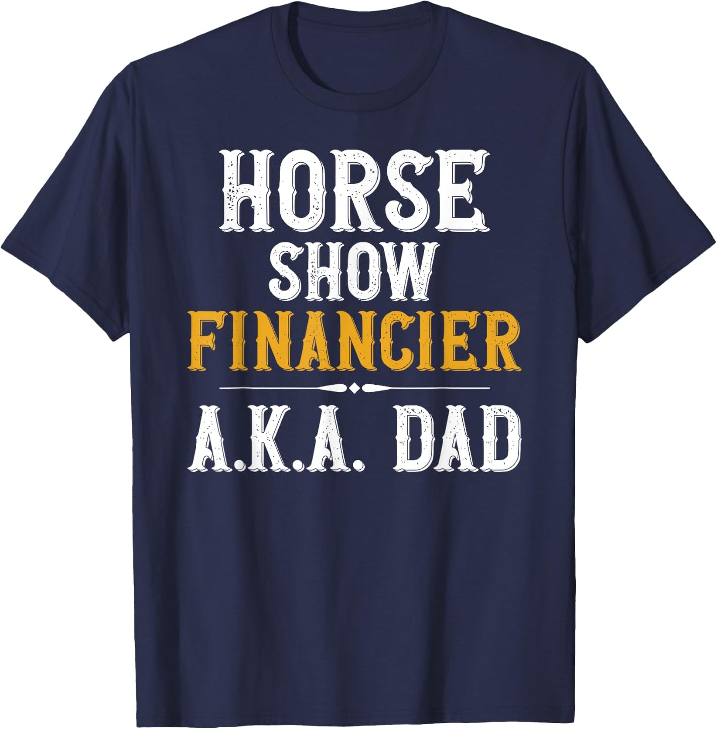 Horse Show Financer Horse Show Dad Equestrian Dad T-Shirt - T-Shirt | Navy