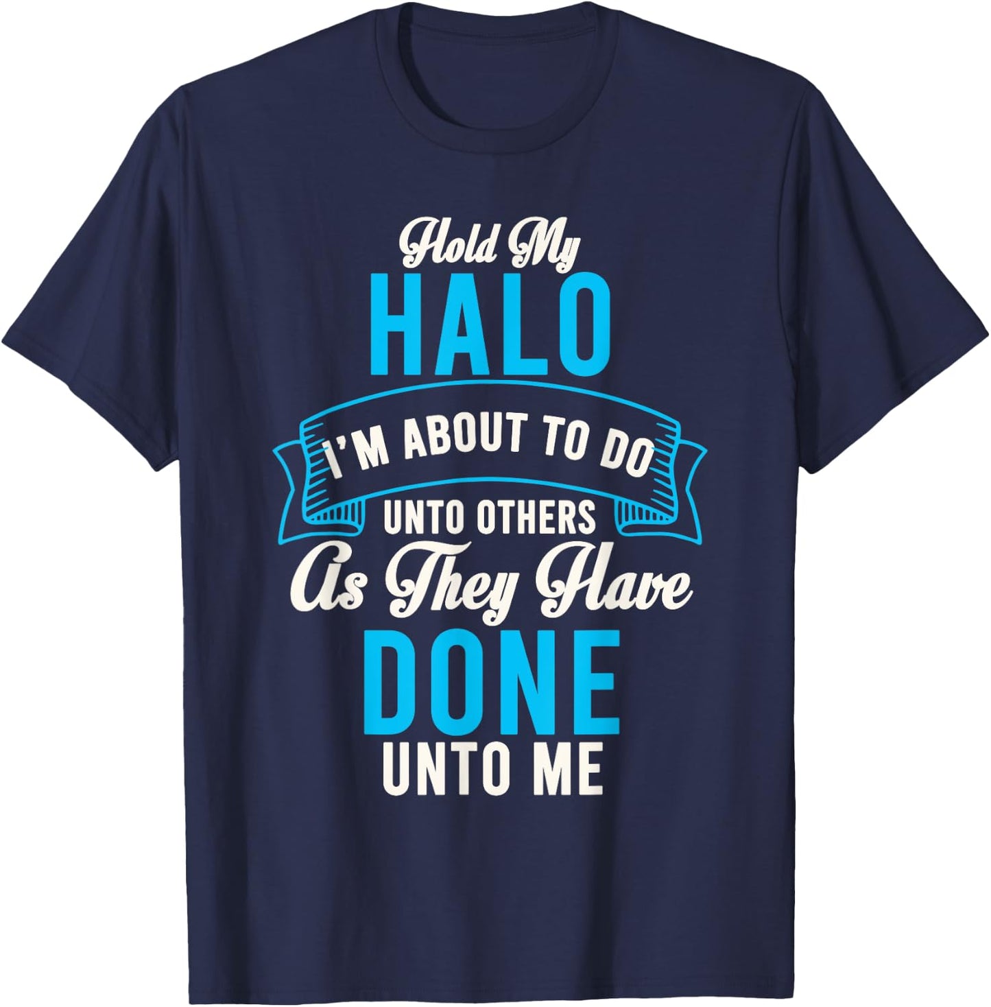 Hold My Halo I’m About To Do Unto Others As They Have Done T-Shirt - T-Shirt | Navy