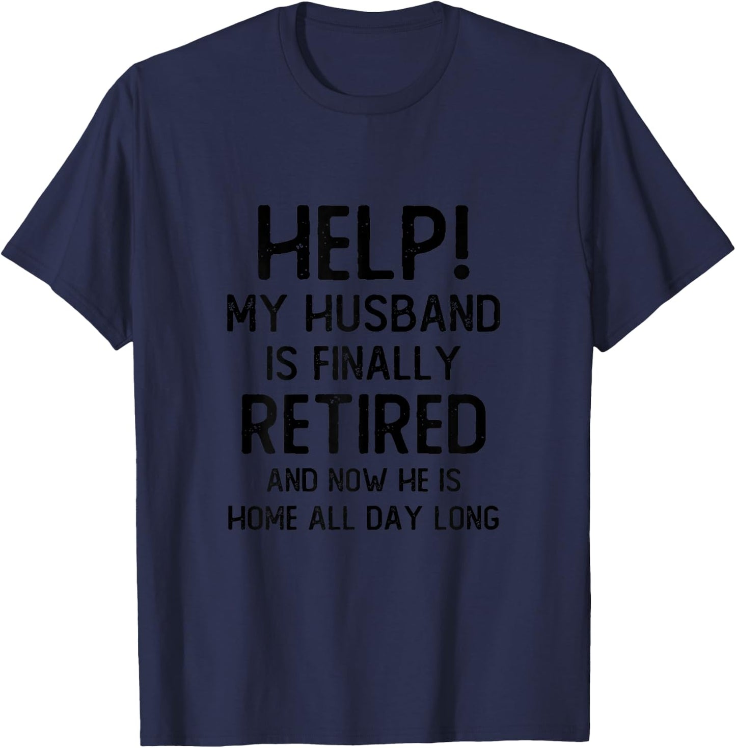 Help My Husband Is Finally Retired Funny Quote For A Wife T-Shirt - T-Shirt | Navy